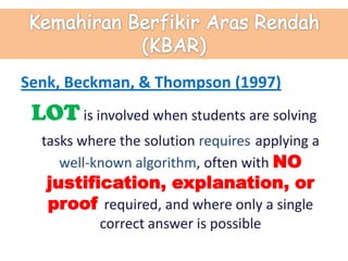 Senk, Beckman, & Thompson (1997)
LOT is involved when students are solving
tasks where the solution requires applying a
well-known algorithm, often with NO
justification, explanation, or
proof required, and where only a single
correct answer is possible
 