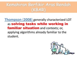 Thompson (2008) generally characterized LOT
as solving tasks while working in
familiar situation and contexts; or,
applying algorithms already familiar to the
student.
 