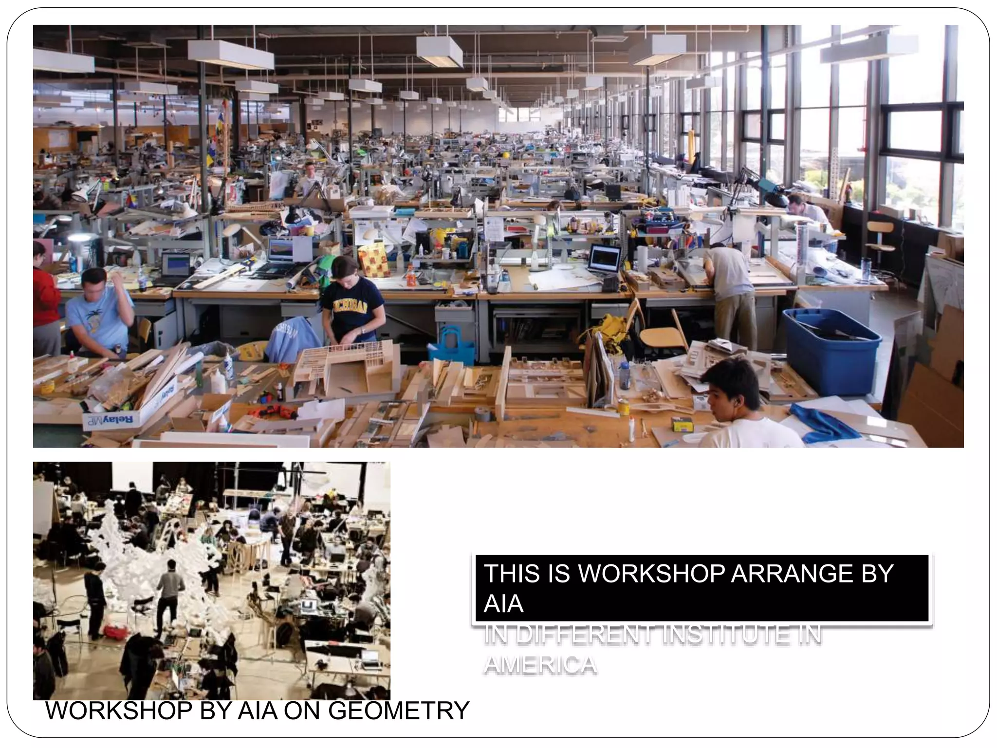 WORKSHOP BY AIA ON GEOMETRY
THIS IS WORKSHOP ARRANGE BY
AIA
IN DIFFERENT INSTITUTE IN
AMERICA
 