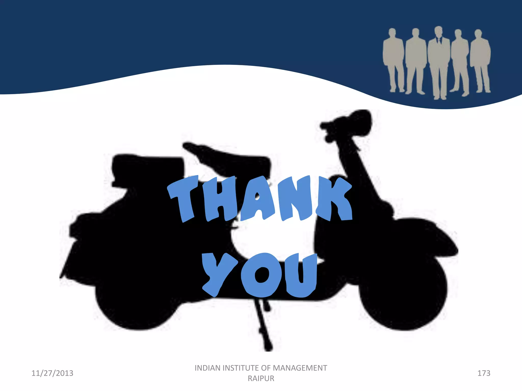 THANK
YOU
11/27/2013

INDIAN INSTITUTE OF MANAGEMENT
RAIPUR

173

 