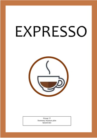 EXPRESSO
Group 15
Summary business plan
MANT303
 