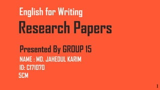 English for Writing
Research Papers
Presented By GROUP 15
NAME : MD. JAHEDUL KARIM
ID: C171070
5CM
1
 