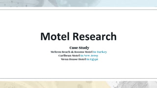 Motel Research
Case Study
Meltem Beach & Rooms Motel In Turkey
Caribean Motel In New Jersy
Mena House Hotel In Egypt
 