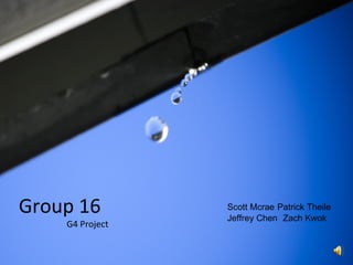 Group 16 G4 Project Zach Kwok Scott Mcrae Jeffrey Chen Patrick Theile 