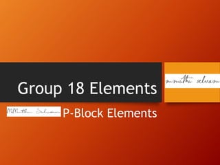 Group 18 Elements
P-Block Elements
 
