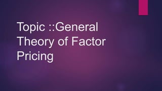 Topic ::General
Theory of Factor
Pricing
 