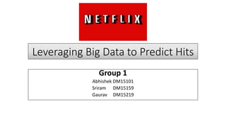 Group 1
Abhishek DM15101
Sriram DM15159
Gaurav DM15219
Leveraging Big Data to Predict Hits
 