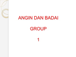 ANGIN DAN BADAI
GROUP
1

 