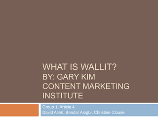 WHAT IS WALLIT?
BY: GARY KIM
CONTENT MARKETING
INSTITUTE
Group 1, Article 4
David Allen, Bandar Alogbi, Christine Clouse
 
