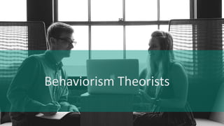 Behaviorism Theorists
 
