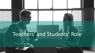 Teachers’ and Students’ Role
 