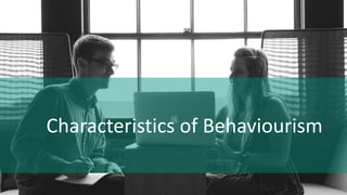 Characteristics of Behaviourism
 