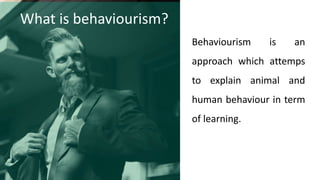 GIANTTEMPLATE.COM
What is behaviourism?
Behaviourism is an
approach which attemps
to explain animal and
human behaviour in term
of learning.
 