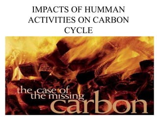IMPACTS OF HUMMAN
ACTIVITIES ON CARBON
CYCLE
 