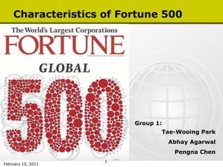 Characteristics of Fortune 500 Group 1: Tae-Wooing Park AbhayAgarwal                      Pengna Chen January 25, 2011 1 