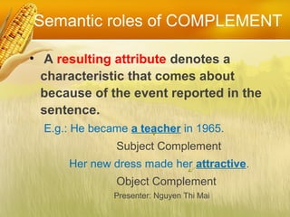 • A resulting attribute denotes a
characteristic that comes about
because of the event reported in the
sentence.
E.g.: He ...