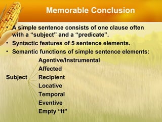 Memorable Conclusion
• A simple sentence consists of one clause often
with a “subject” and a “predicate”.
• Syntactic feat...