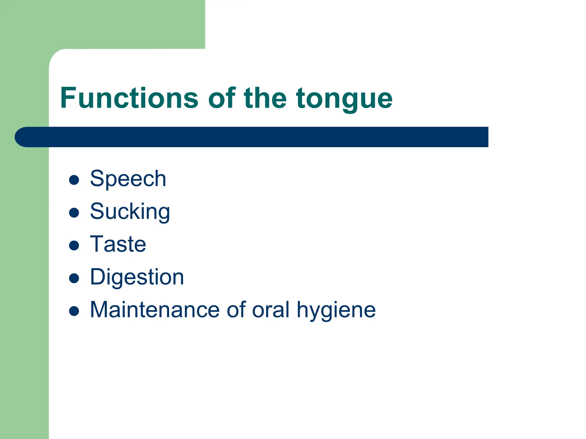Functions of the tongue
 Speech
 Sucking
 Taste
 Digestion
 Maintenance of oral hygiene
 