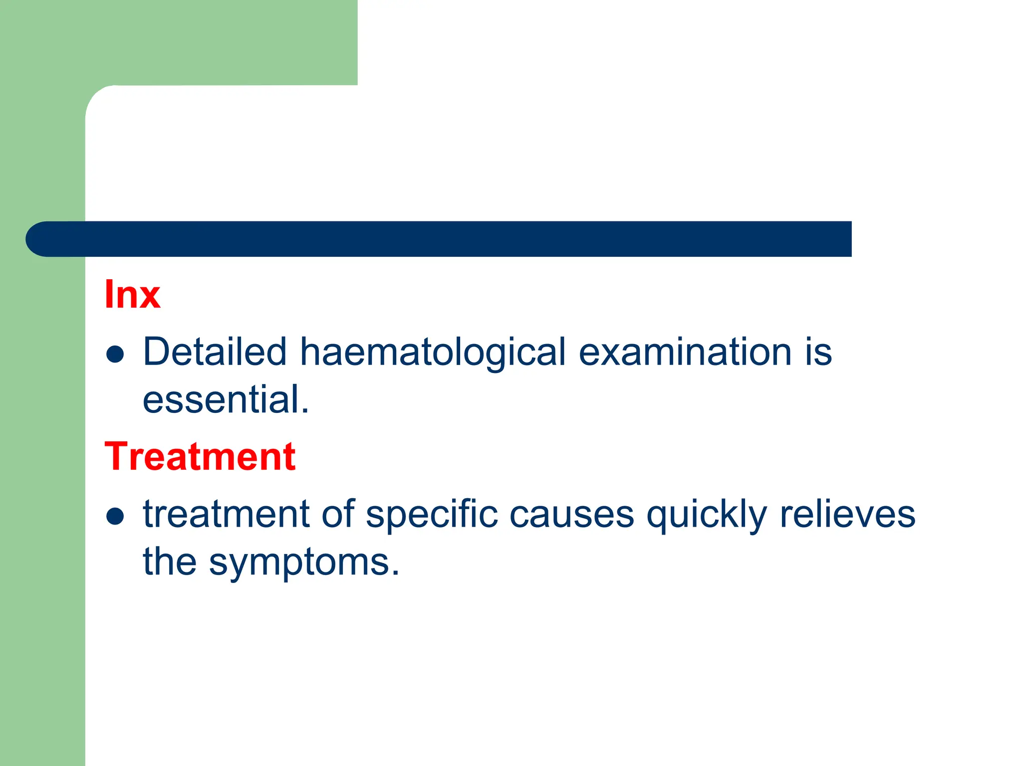 Inx
 Detailed haematological examination is
essential.
Treatment
 treatment of specific causes quickly relieves
the symptoms.
 