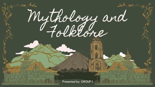 Mythology and
Folklore
Presented by: GROUP 1
 