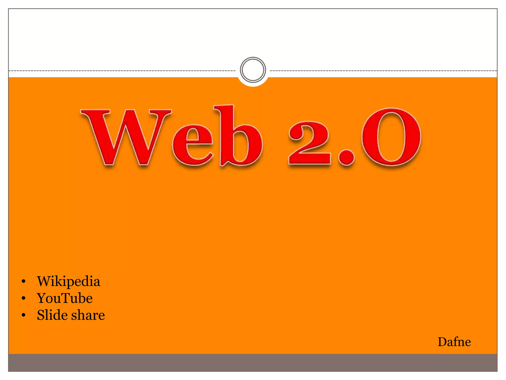 • Wikipedia
• YouTube
• Slide share
                Dafne
 