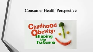 Consumer Health Perspective
 