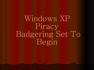 Windows XP Piracy Badgering Set To Begin 
