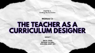 MODULE 3:
CHAPTER 2:
Crafting The Curriculum
GROUP 1
MATA, EDSEL
BATUON, GLYDELL
SINILONG, MARY JOY
 