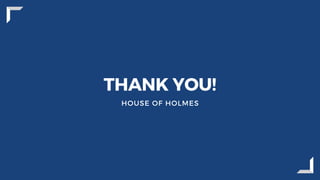 THANK YOU!
HOUSE OF HOLMES
 