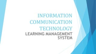 INFORMATION
COMMUNICATION
TECHNOLOGY
LEARNING MANAGEMENT
SYSTEM
 
