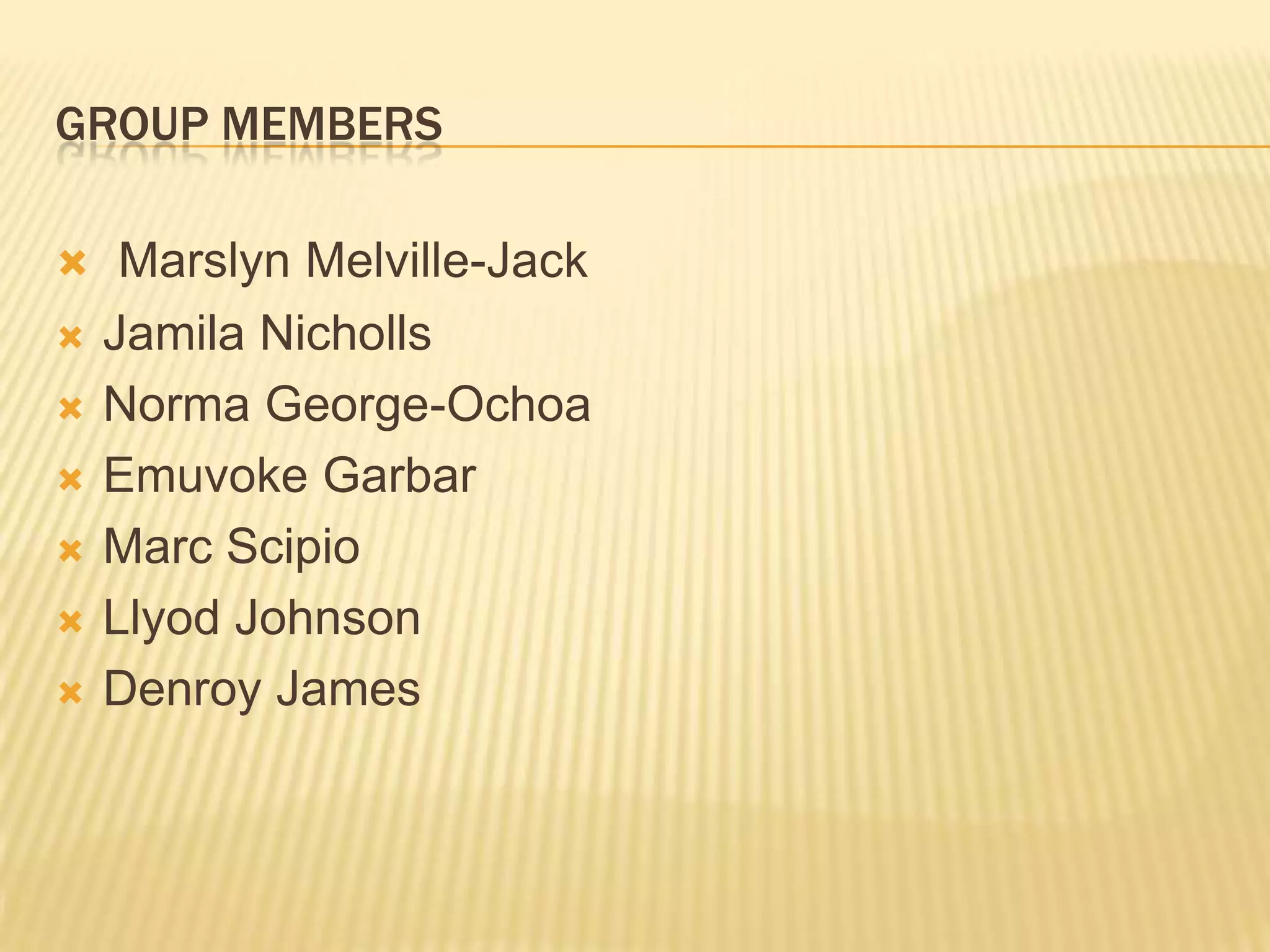 GROUP MembersMarslyn Melville-JackJamila NichollsNorma George-Ochoa  EmuvokeGarbarMarc Scipio Llyod JohnsonDenroy James