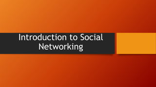 Introduction to Social
Networking
 