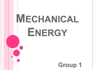 MECHANICAL
ENERGY
Group 1
 
