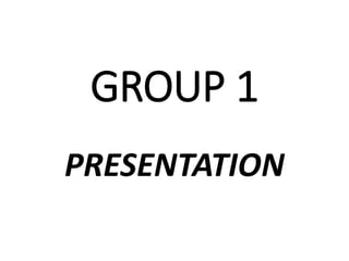 GROUP 1
PRESENTATION
 