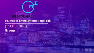 ( I S O 3 1 0 0 0 )
PT. Medco Energi Internasional Tbk.
Group
1
 
