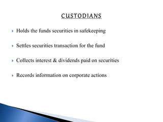  Holds the funds securities in safekeeping
 Settles securities transaction for the fund
 Collects interest & dividends paid on securities
 Records information on corporate actions
 