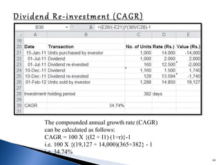 68
The compounded annual growth rate (CAGR)
can be calculated as follows:
CAGR = 100 X {(I2 ÷ I1) (1÷r)}-1
i.e. 100 X {(19,127 ÷ 14,000)(365÷382} - 1
i.e. 34.74%
 