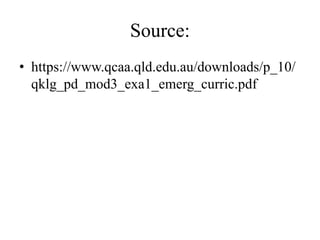 Source:
• https://www.qcaa.qld.edu.au/downloads/p_10/
qklg_pd_mod3_exa1_emerg_curric.pdf
 