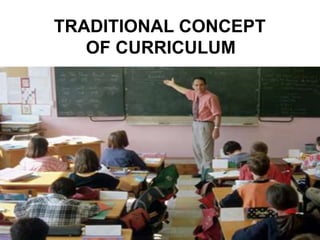 TRADITIONAL CONCEPT
OF CURRICULUM
 