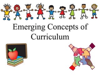 Emerging Concepts of
Curriculum
 