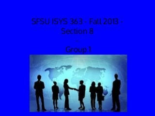 SFSU ISYS 363 - Fall 2013 -
Section 8
-
Group 1
 