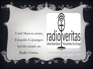 Until Marcos crony,

Eduardo Cojuangco
led the attack on
Radio Veritas.

 