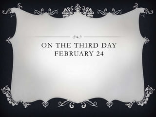 ON THE THIRD DAY
FEBRUARY 24

 
