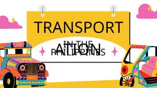 TRANSPORT
ATION
IN THE
PHILIPPINES
 