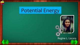 Regine L. Lacaza
Potential Energy
 