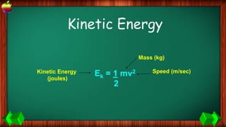 Kinetic Energy
Ek = 1 mv2
2
Speed (m/sec)
Mass (kg)
Kinetic Energy
(joules)
 