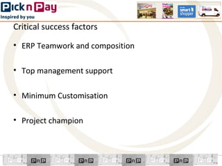 Critical success factors

• ERP Teamwork and composition

• Top management support

• Minimum Customisation

• Project champion
 