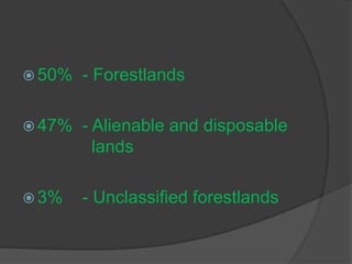 50%   - Forestlands

 47%   - Alienable and disposable
          lands

 3%    - Unclassified forestlands
 