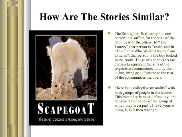 the lottery scapegoat vrx the ones who walk away from omelas A comparison of the lottery by shirley jackson and the ones who walk away from omelas by ursula k le guin in thee story's setting, symbols and theme. the lottery scapegoat vrx the ones who walk away from omelas A comparison of the lottery by shirley jackson and the ones who walk away from omelas by ursula k le guin in thee story's setting, symbols and theme.