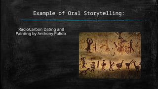 Example of Oral Storytelling:
RadioCarbon Dating and
Painting by Anthony Pulido
 
